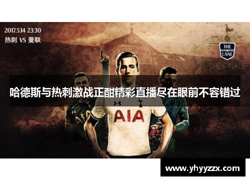 哈德斯与热刺激战正酣精彩直播尽在眼前不容错过