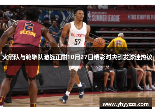 火箭队与鹈鹕队激战正酣10月27日精彩对决引发球迷热议