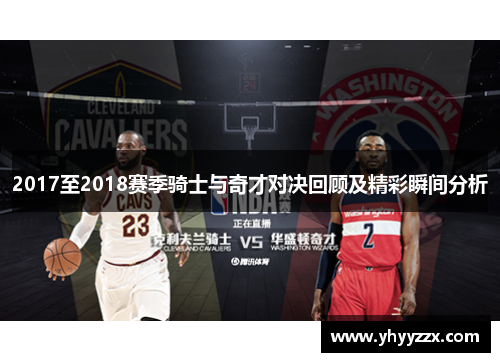 2017至2018赛季骑士与奇才对决回顾及精彩瞬间分析