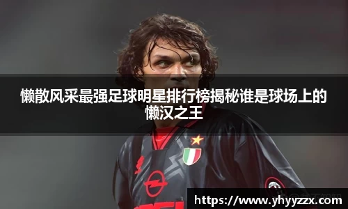 懒散风采最强足球明星排行榜揭秘谁是球场上的懒汉之王